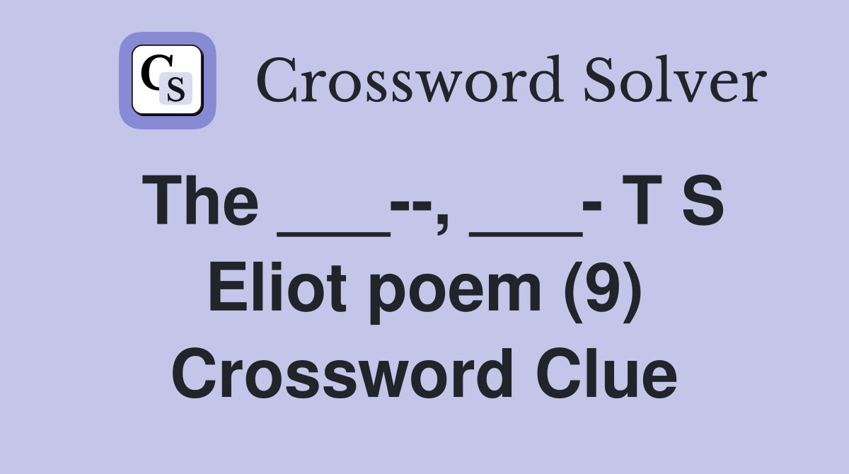 The ___--, ___- T S Eliot poem (9) Crossword Clue
