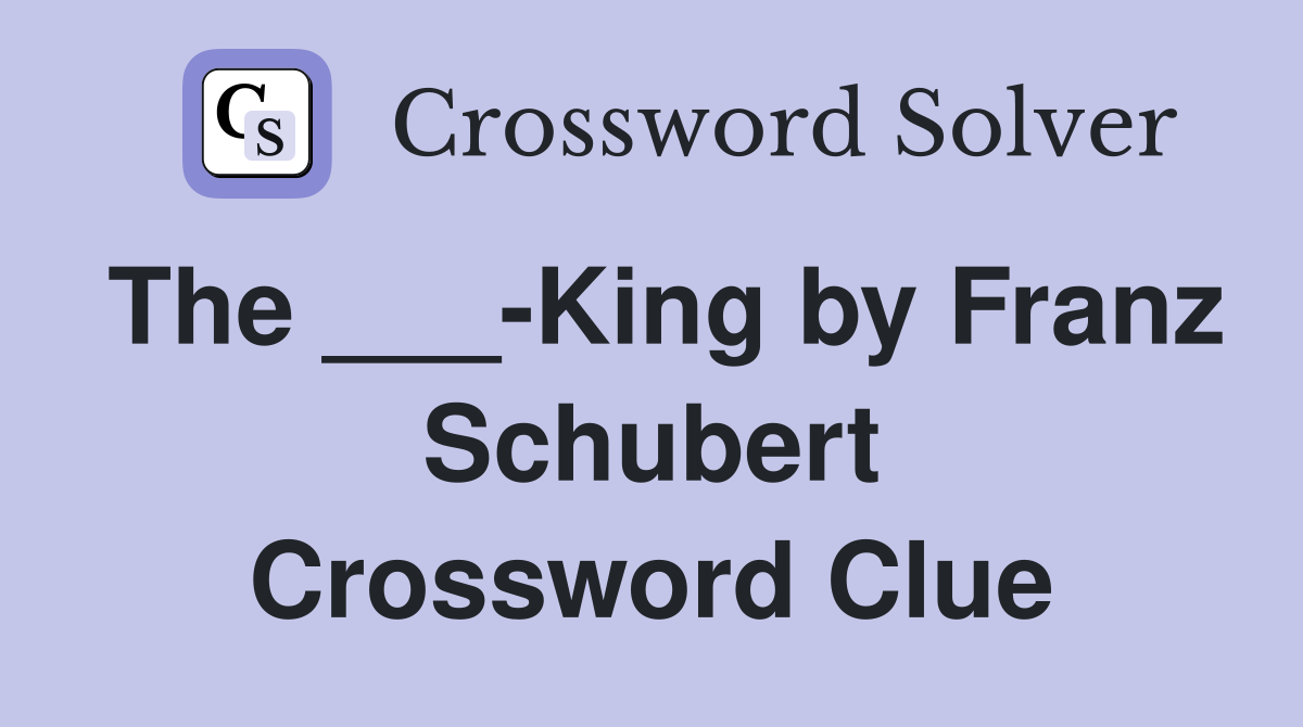 The ___-King by Franz Schubert Crossword Clue