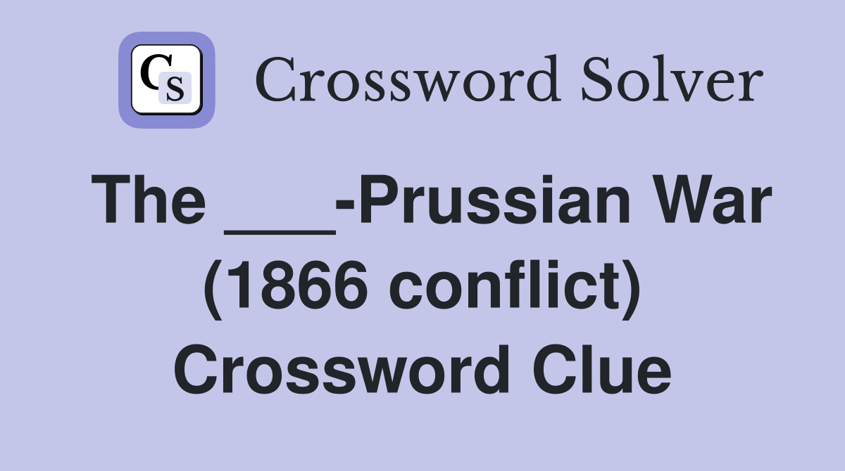 The ___-Prussian War (1866 conflict) Crossword Clue