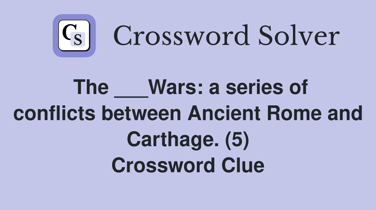 The ___Wars: a series of conflicts between Ancient Rome and Carthage. (5) Crossword Clue