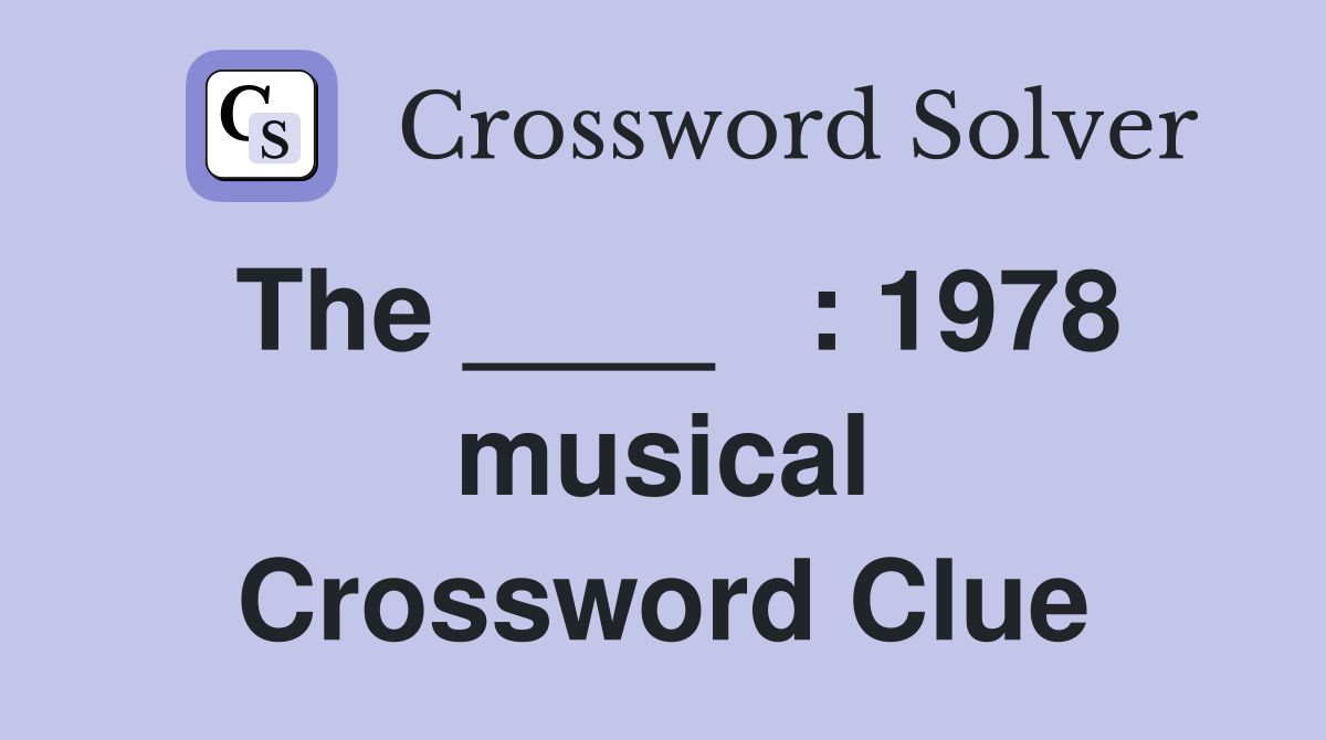 The ____   : 1978 musical Crossword Clue