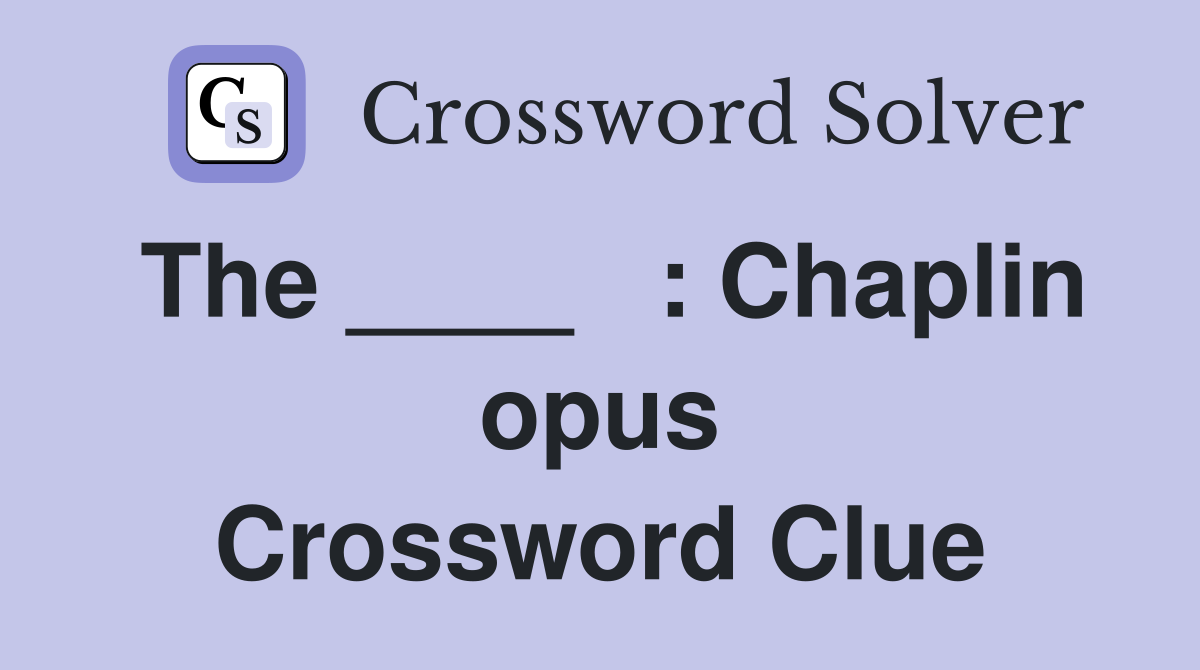 The ____   : Chaplin opus Crossword Clue