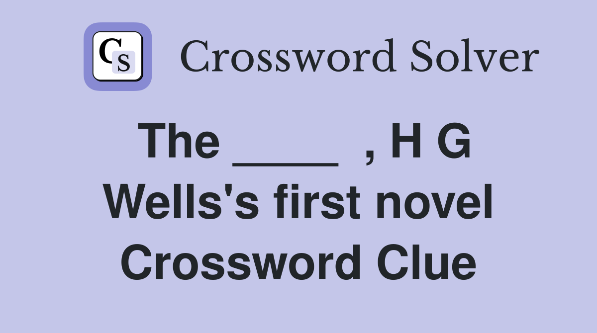The ____  , H G Wells's first novel Crossword Clue