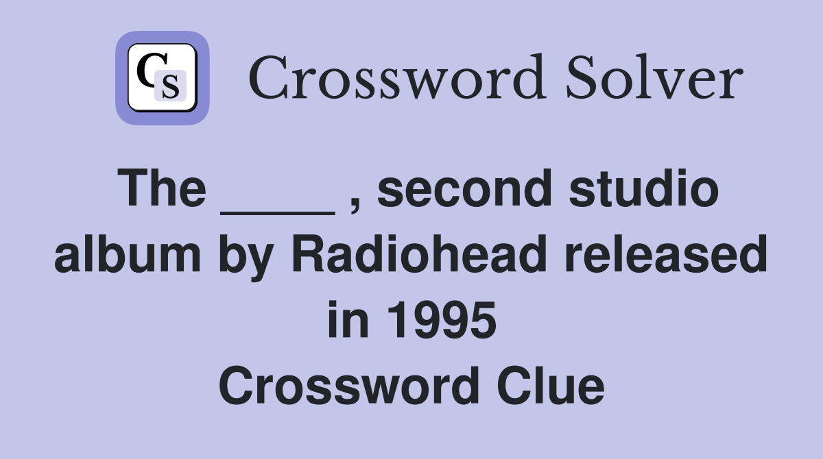 The ____ , second studio album by Radiohead released in 1995 Crossword Clue