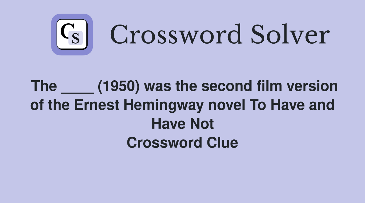 The ____ (1950) was the second film version of the Ernest Hemingway novel To Have and Have Not Crossword Clue