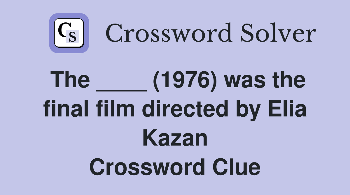 The ____ (1976) was the final film directed by Elia Kazan Crossword Clue