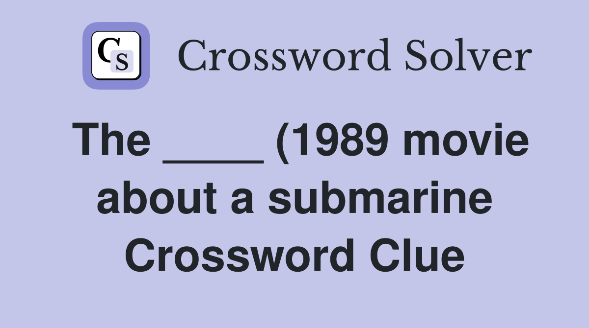 The (1989 movie about a submarine) Crossword Clue Answers The (1989 movie about a submarine) Crossword Clue Answers