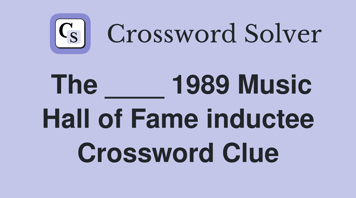 The ____ 1989 Music Hall of Fame inductee Crossword Clue