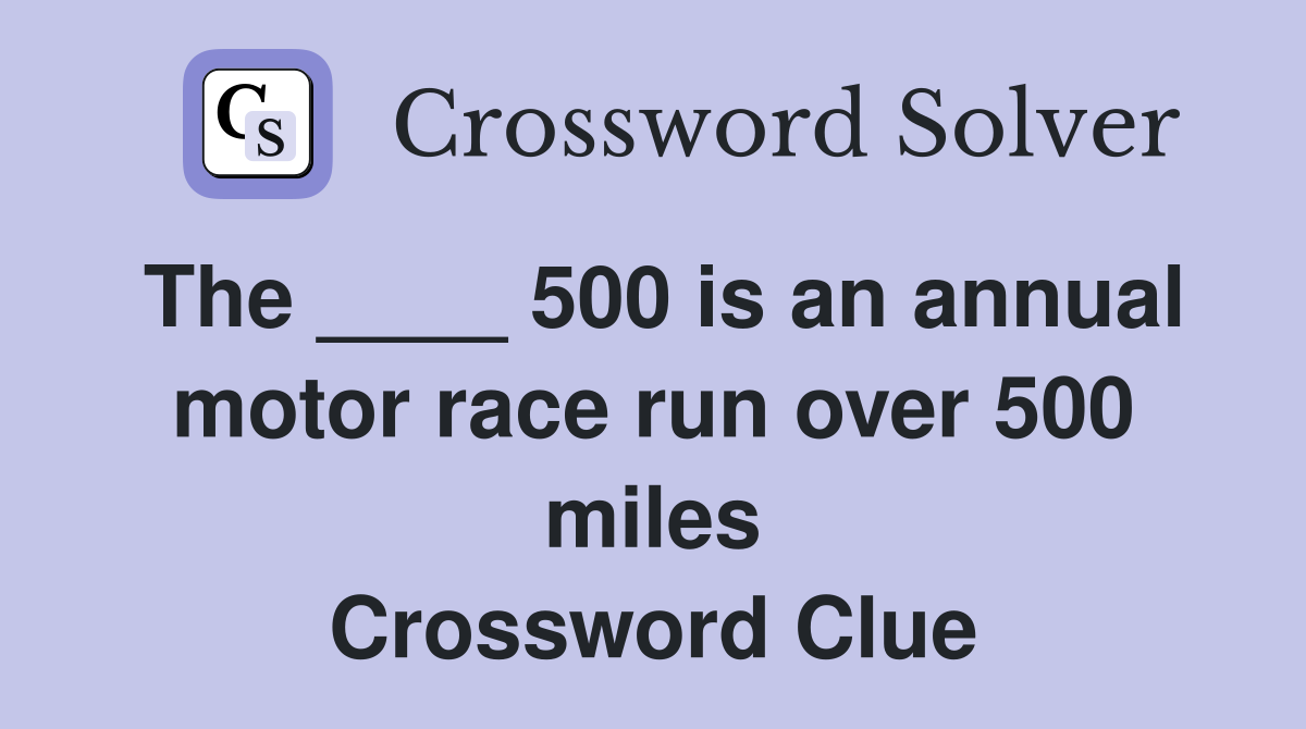 The ____ 500 is an annual motor race run over 500 miles Crossword Clue
