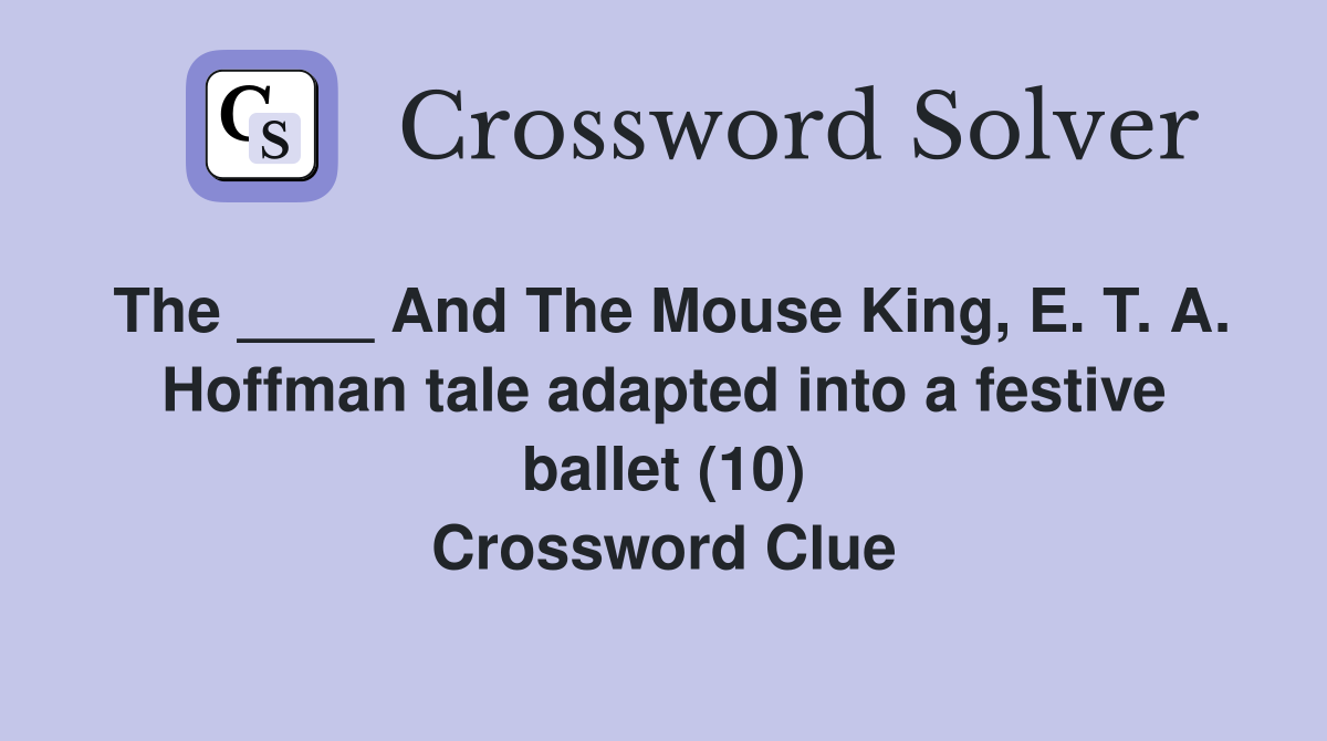 The ____ And The Mouse King, E. T. A. Hoffman tale adapted into a festive ballet (10) Crossword Clue