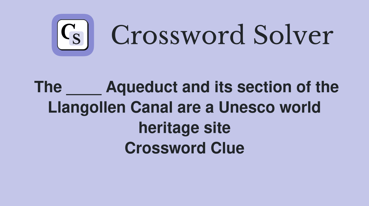 The ____ Aqueduct and its section of the Llangollen Canal are a Unesco world heritage site Crossword Clue