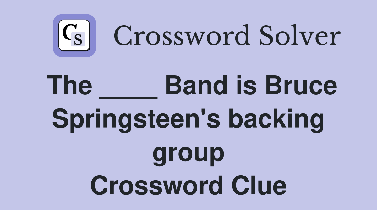 The ____ Band is Bruce Springsteen's backing group Crossword Clue