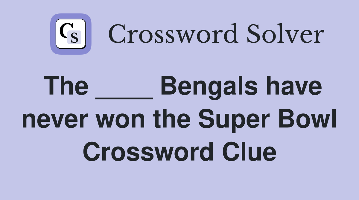 The ____ Bengals have never won the Super Bowl Crossword Clue