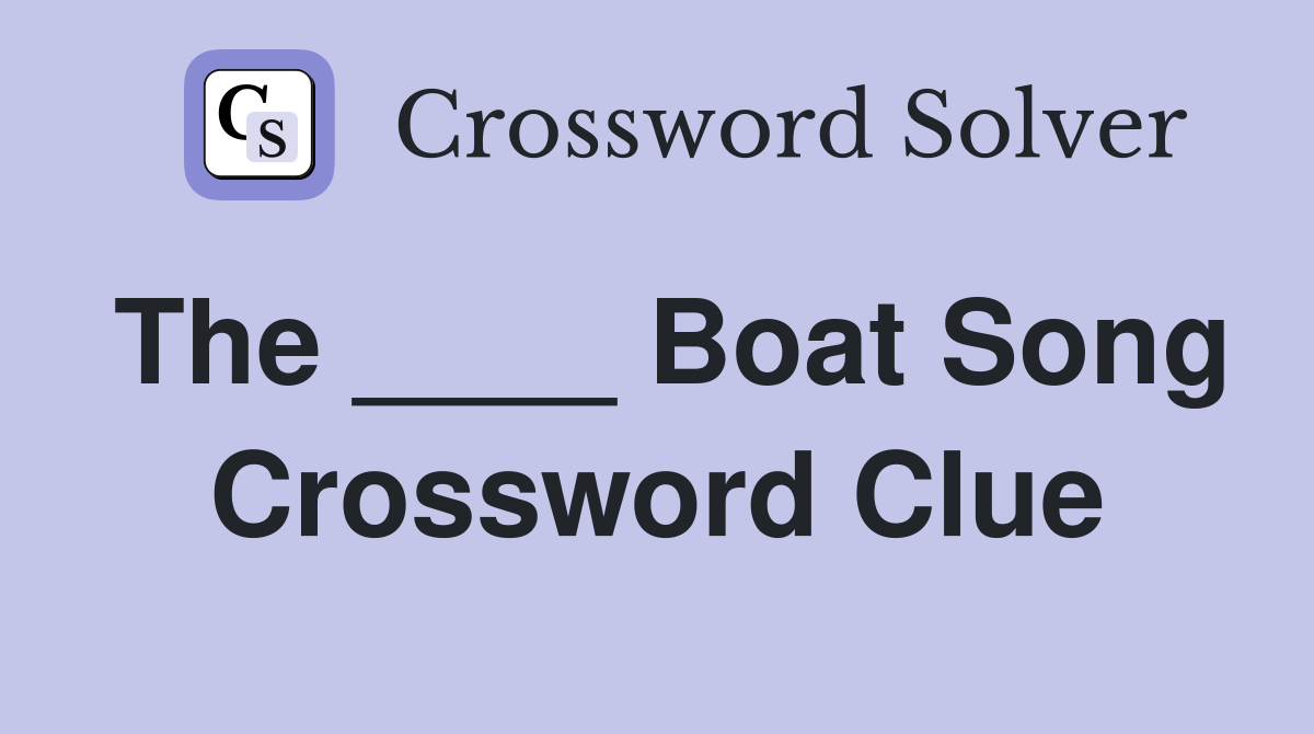 The ____ Boat Song Crossword Clue