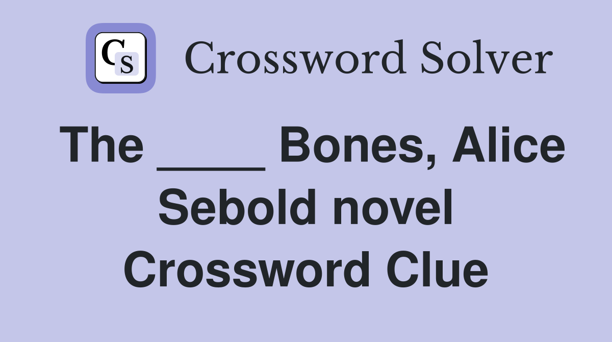 The ____ Bones, Alice Sebold novel Crossword Clue