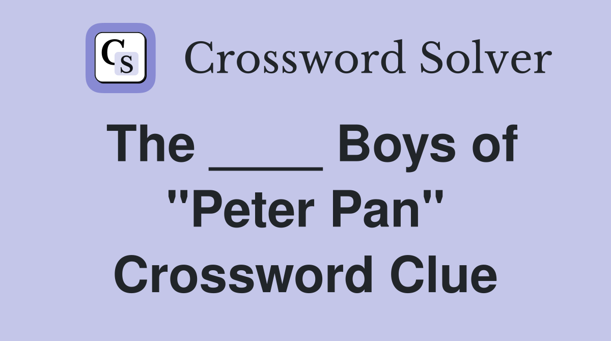 The ____ Boys of "Peter Pan" Crossword Clue
