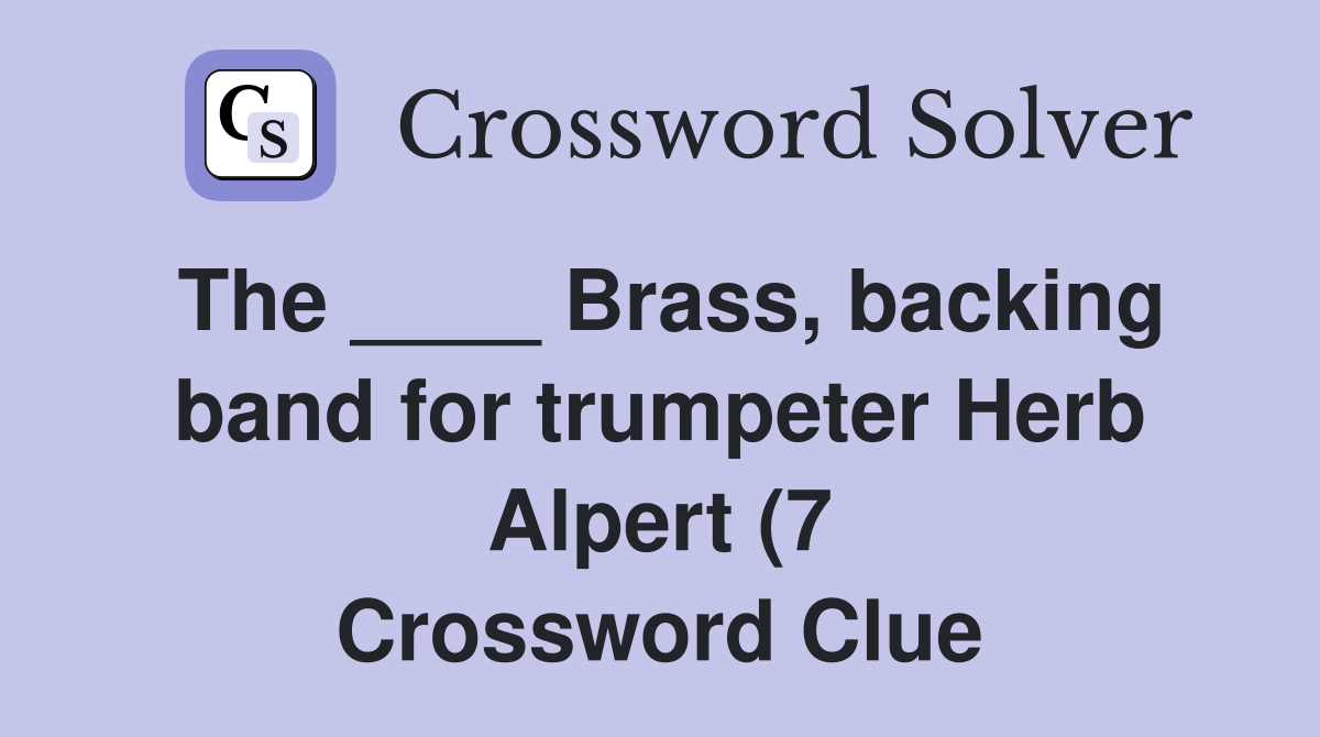 The Brass backing band for trumpeter Herb Alpert (7) Crossword The Brass backing band for trumpeter Herb Alpert (7) Crossword