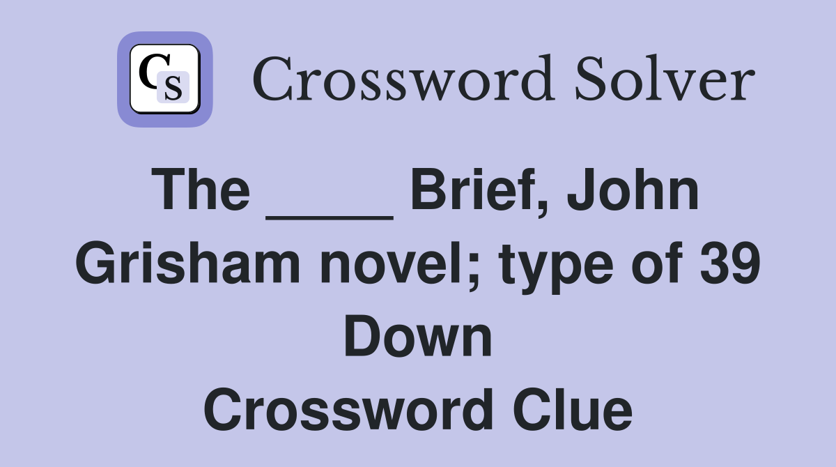The ____ Brief, John Grisham novel; type of 39 Down Crossword Clue