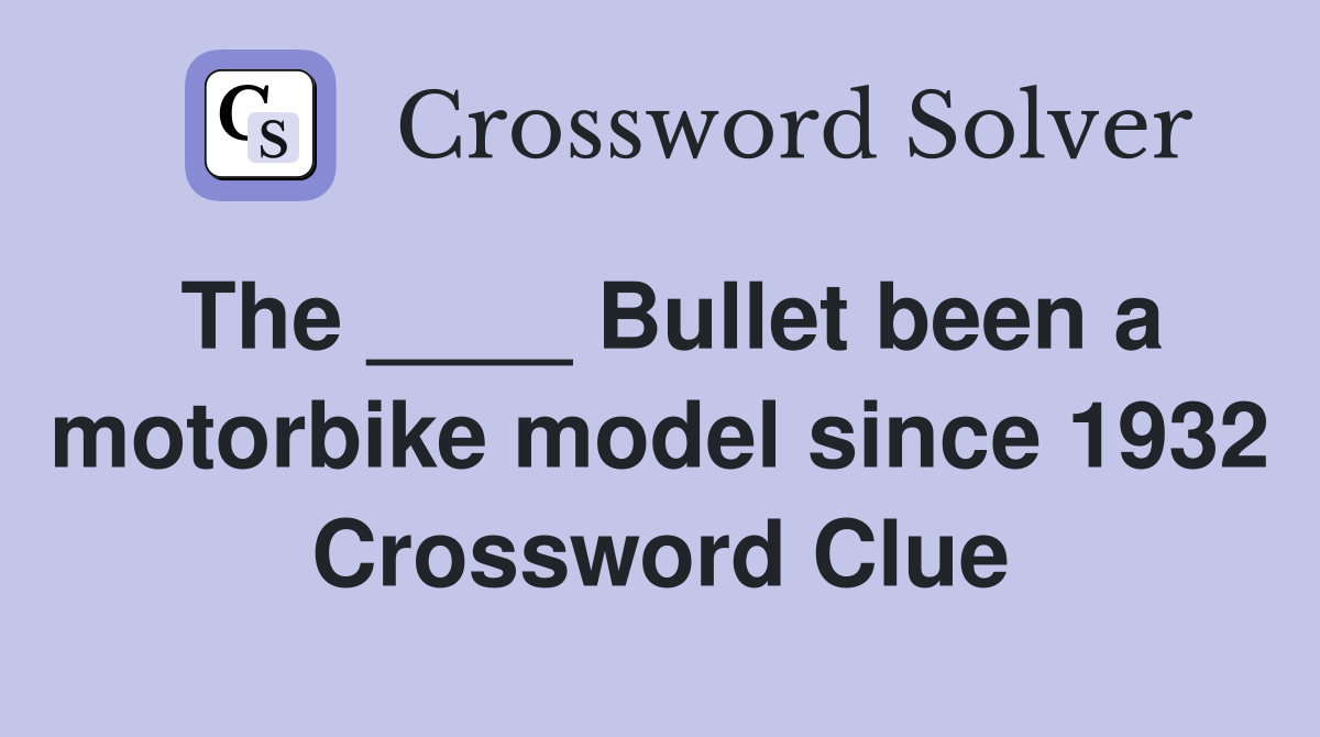 The ____ Bullet been a motorbike model since 1932 Crossword Clue