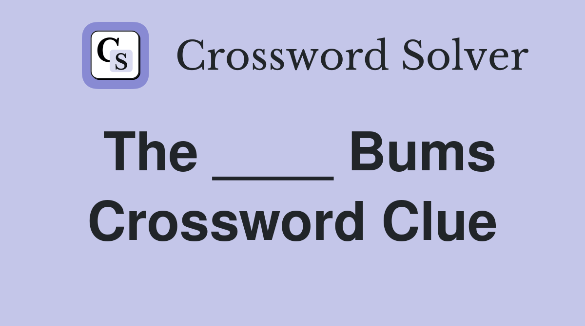 The ____ Bums Crossword Clue