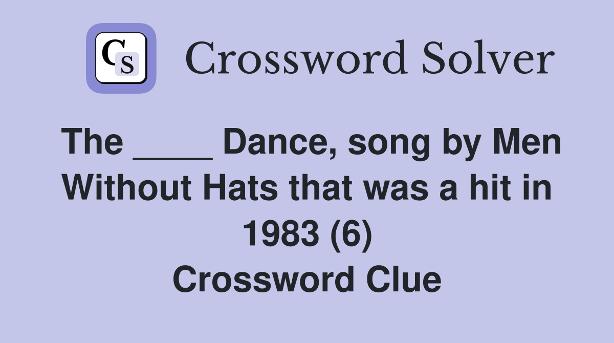 The ____ Dance, song by Men Without Hats that was a hit in 1983 (6) Crossword Clue