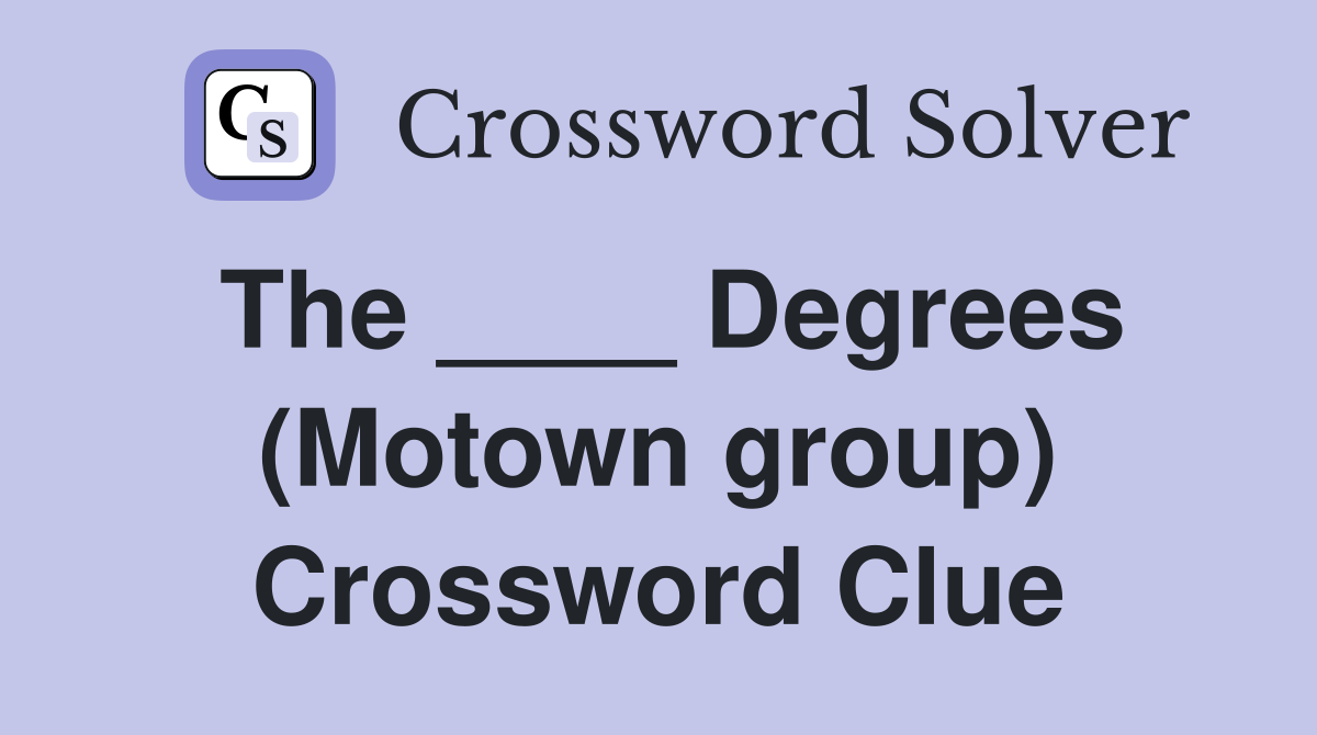 The ____ Degrees (Motown group) Crossword Clue