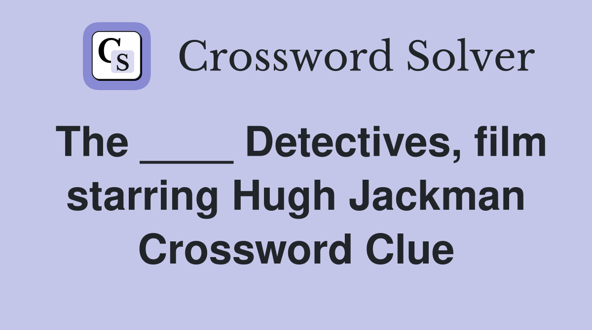 The ____ Detectives, film starring Hugh Jackman Crossword Clue