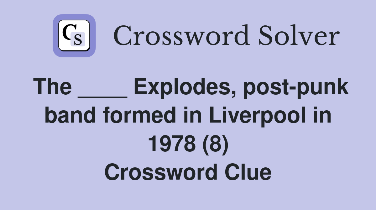 The ____ Explodes, post-punk band formed in Liverpool in 1978 (8) Crossword Clue