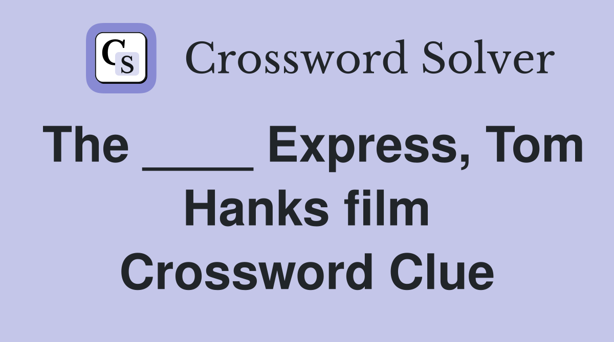 The ____ Express, Tom Hanks film Crossword Clue