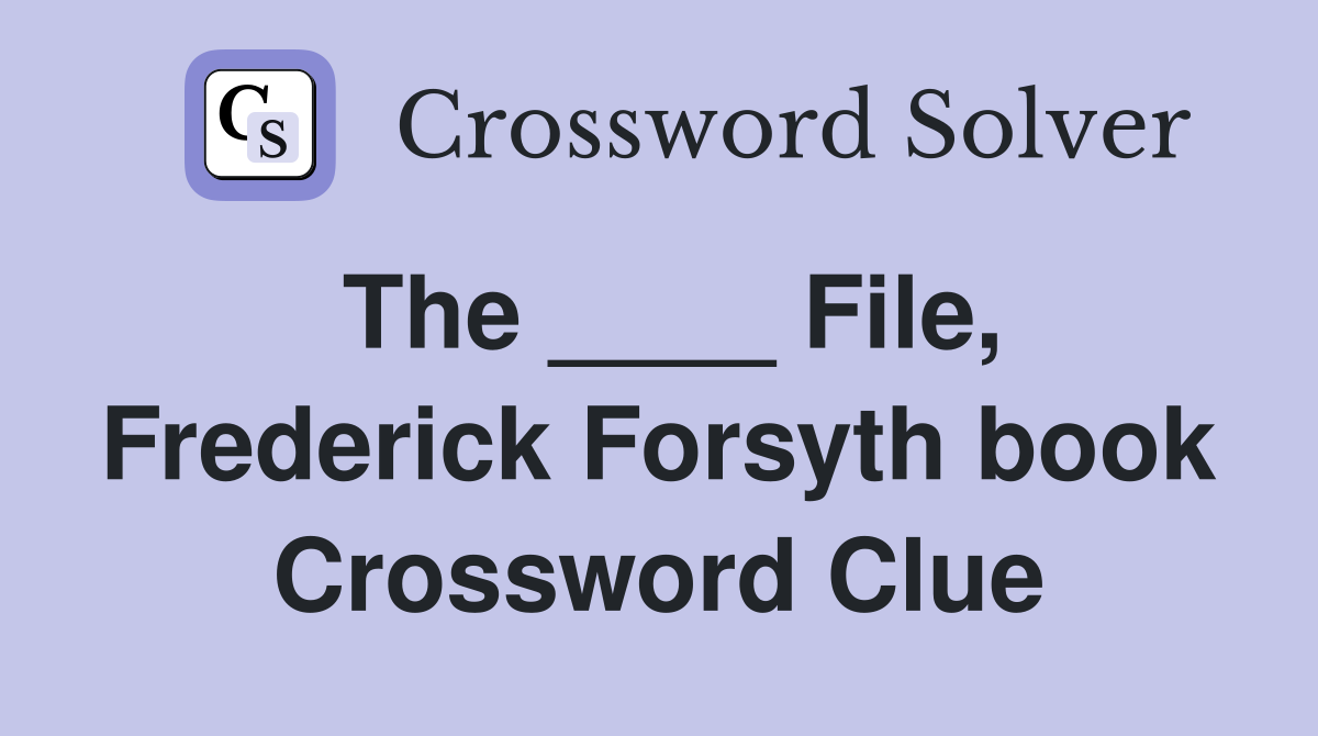 The ____ File, Frederick Forsyth book Crossword Clue
