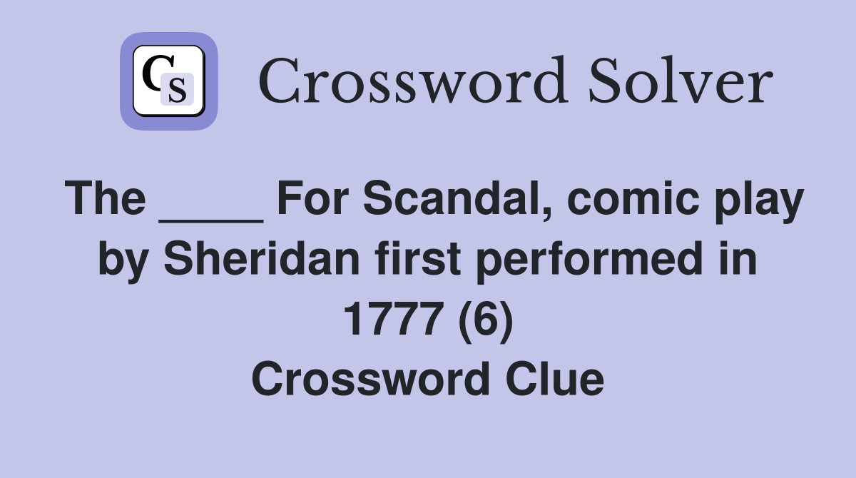 The ____ For Scandal, comic play by Sheridan first performed in 1777 (6) Crossword Clue