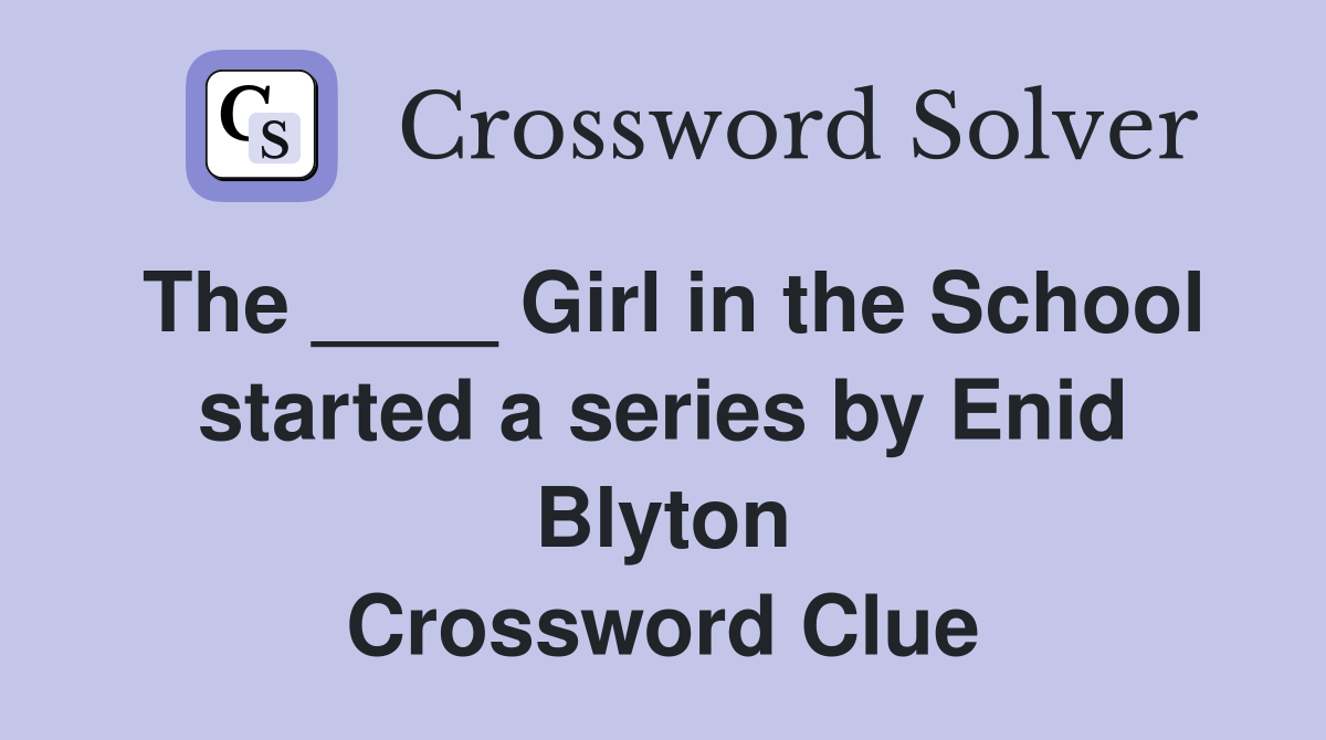 The ____ Girl in the School started a series by Enid Blyton Crossword Clue