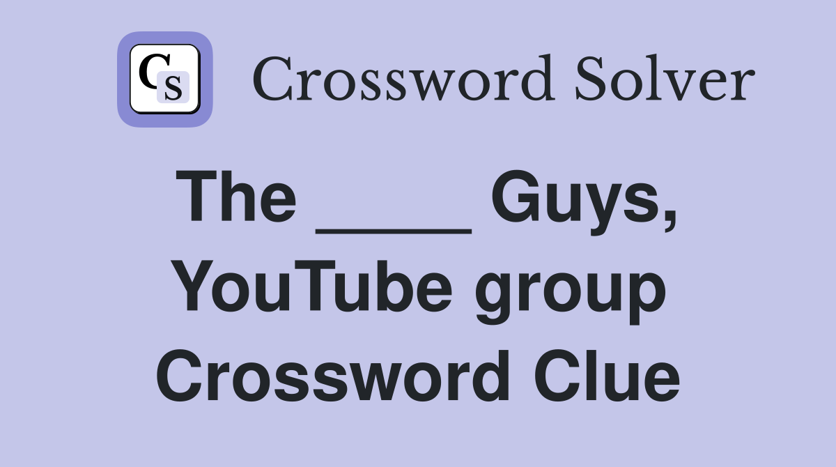 The ____ Guys, YouTube group Crossword Clue