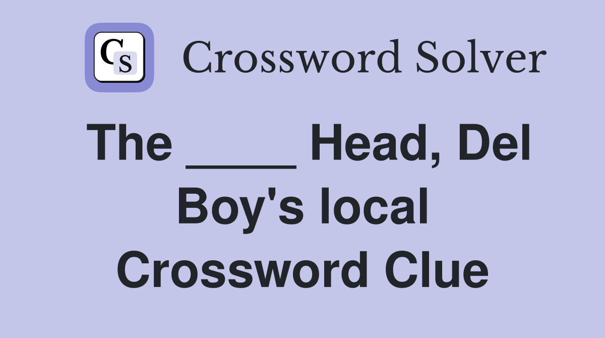 The ____ Head, Del Boy's local Crossword Clue