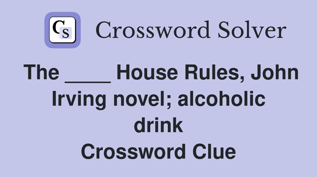The ____ House Rules, John Irving novel; alcoholic drink Crossword Clue
