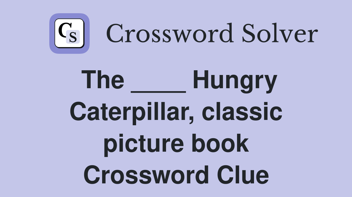 The ____ Hungry Caterpillar, classic picture book Crossword Clue