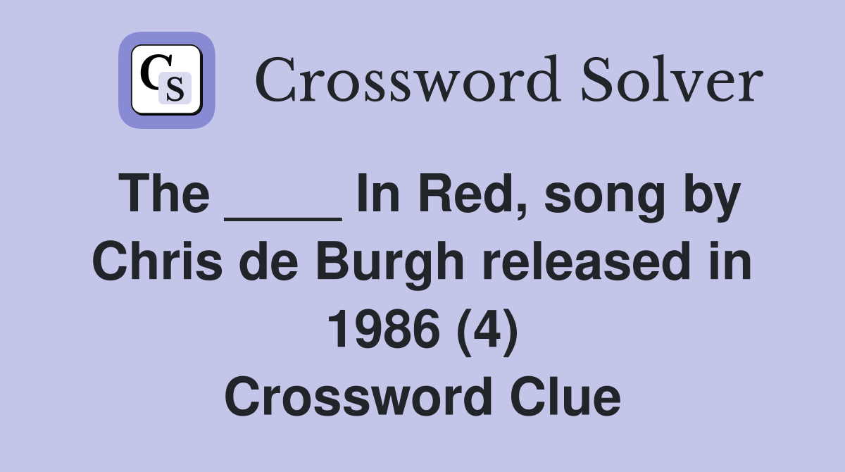 The ____ In Red, song by Chris de Burgh released in 1986 (4) Crossword Clue