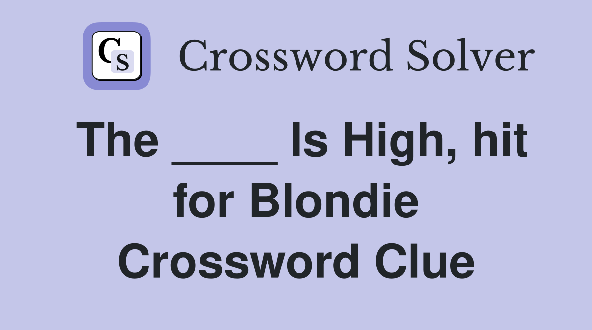 The ____ Is High, hit for Blondie Crossword Clue