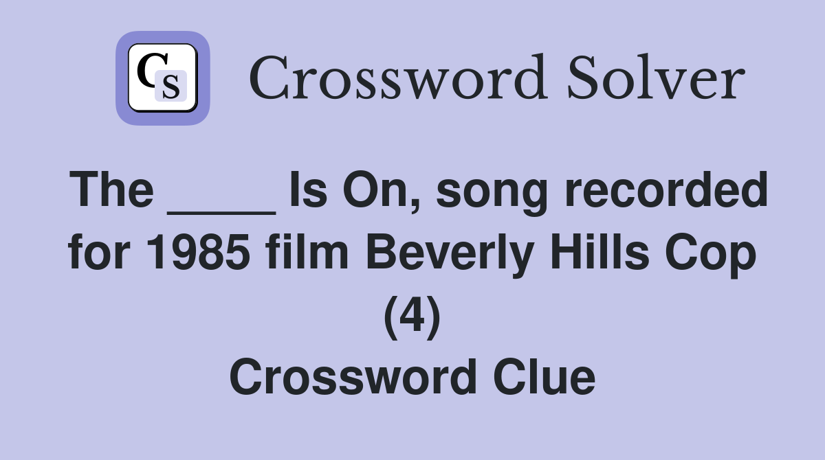 The ____ Is On, song recorded for 1985 film Beverly Hills Cop (4) Crossword Clue