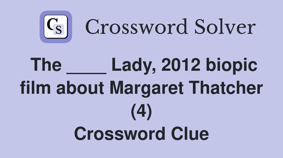 The ____ Lady, 2012 biopic film about Margaret Thatcher (4) Crossword Clue