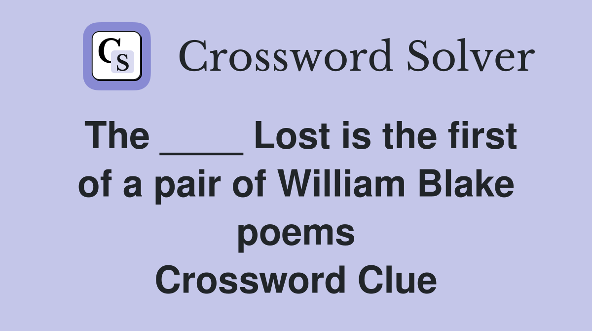 The ____ Lost is the first of a pair of William Blake poems Crossword Clue