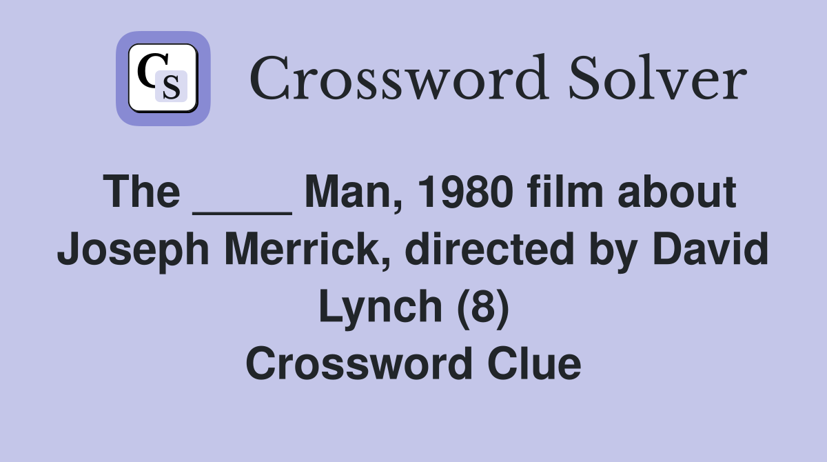 The ____ Man, 1980 film about Joseph Merrick, directed by David Lynch (8) Crossword Clue