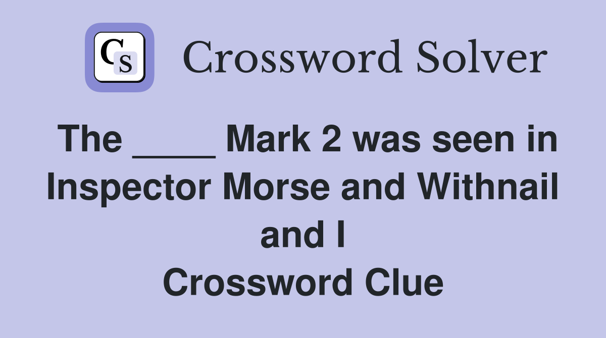 The ____ Mark 2 was seen in Inspector Morse and Withnail and I Crossword Clue