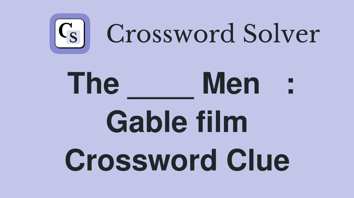 The ____ Men   : Gable film Crossword Clue