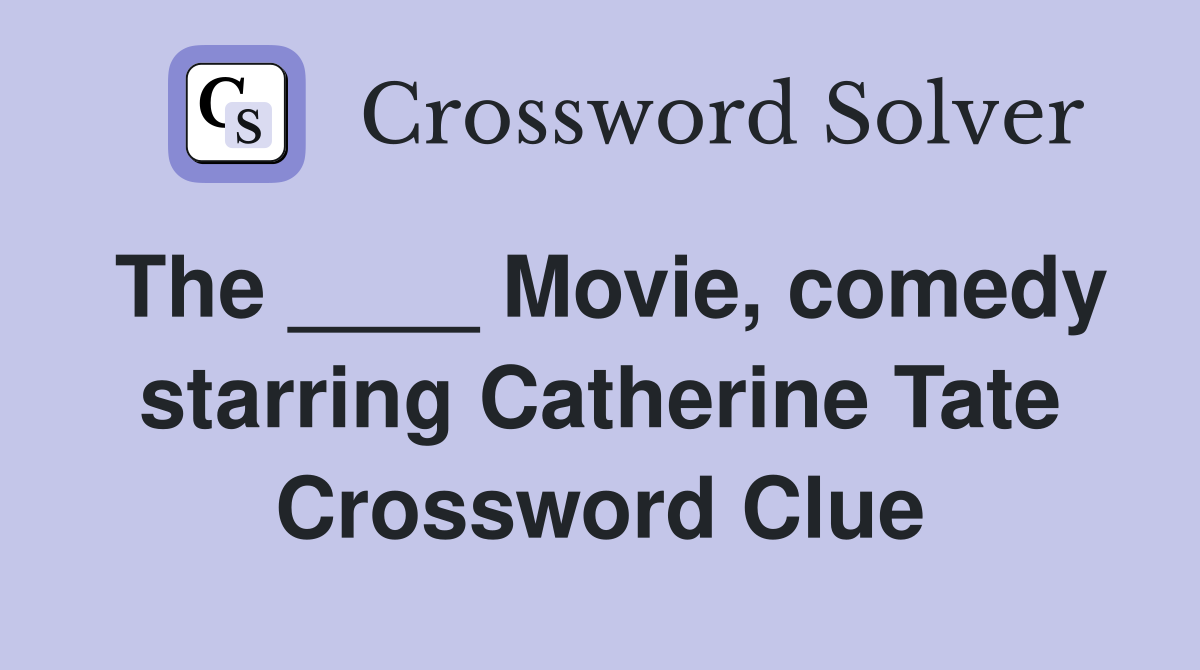 The ____ Movie, comedy starring Catherine Tate Crossword Clue