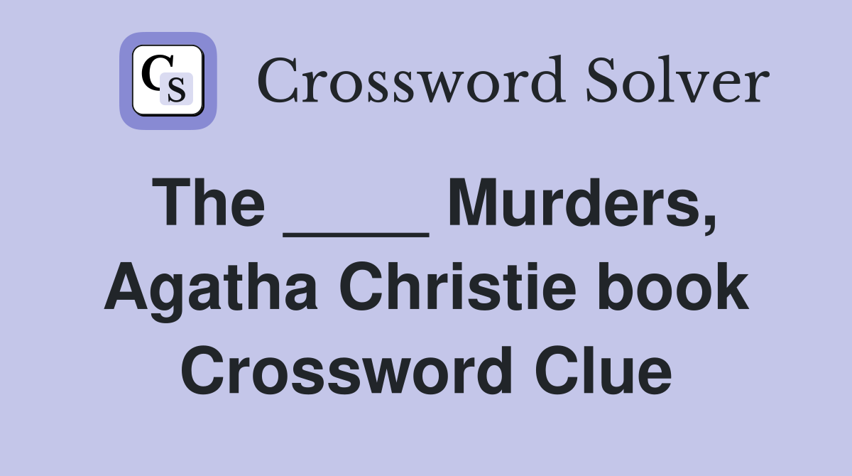 The ____ Murders, Agatha Christie book Crossword Clue