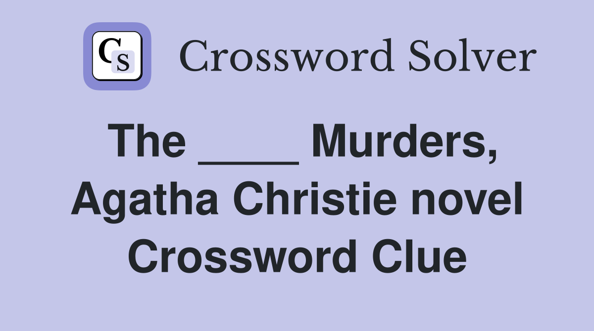 The ____ Murders, Agatha Christie novel Crossword Clue