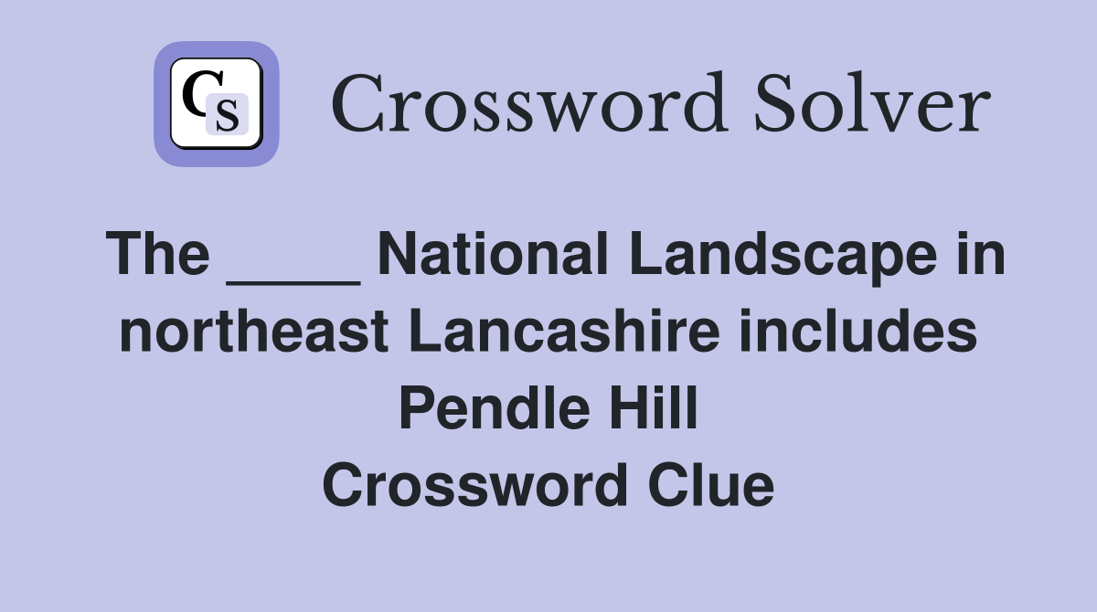 The ____ National Landscape in northeast Lancashire includes Pendle Hill Crossword Clue