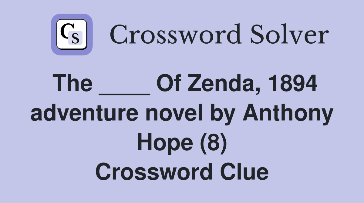 The ____ Of Zenda, 1894 adventure novel by Anthony Hope (8) Crossword Clue