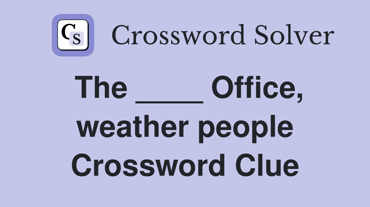 The ____ Office, weather people Crossword Clue